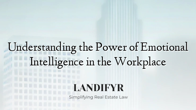 Understanding the Power of Emotional Intelligence in the Workplace