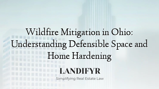 Wildfire Mitigation in Ohio: Understanding Defensible Space and Home Hardening