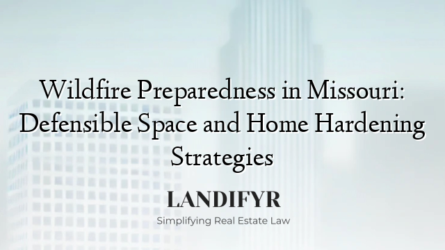 Wildfire Preparedness in Missouri: Defensible Space and Home Hardening Strategies