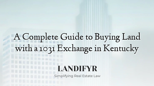A Complete Guide to Buying Land with a 1031 Exchange in Kentucky