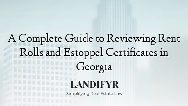 A Complete Guide to Reviewing Rent Rolls and Estoppel Certificates in Georgia