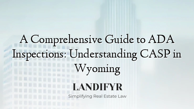 A Comprehensive Guide to ADA Inspections: Understanding CASP in Wyoming