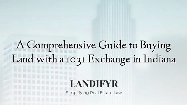 A Comprehensive Guide to Buying Land with a 1031 Exchange in Indiana