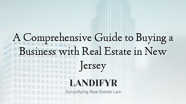 A Comprehensive Guide to Buying a Business with Real Estate in New Jersey