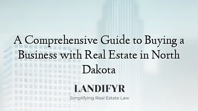 A Comprehensive Guide to Buying a Business with Real Estate in North Dakota