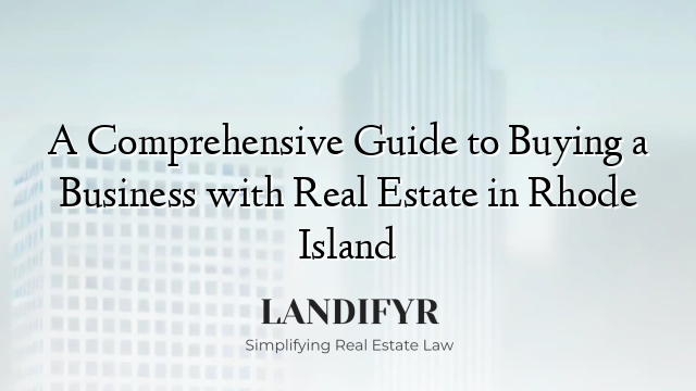 A Comprehensive Guide to Buying a Business with Real Estate in Rhode Island