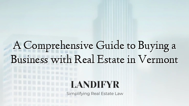 A Comprehensive Guide to Buying a Business with Real Estate in Vermont