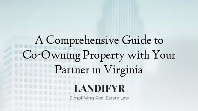 A Comprehensive Guide to Co-Owning Property with Your Partner in Virginia