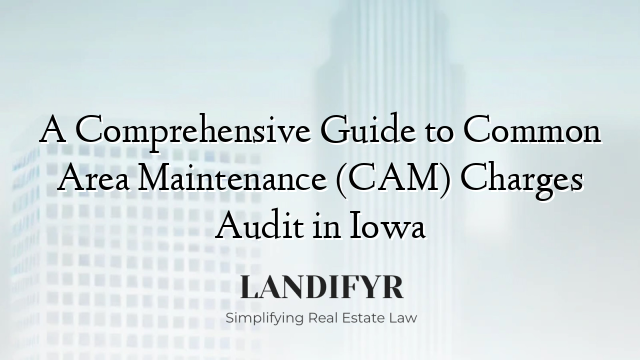 A Comprehensive Guide to Common Area Maintenance (CAM) Charges Audit in Iowa