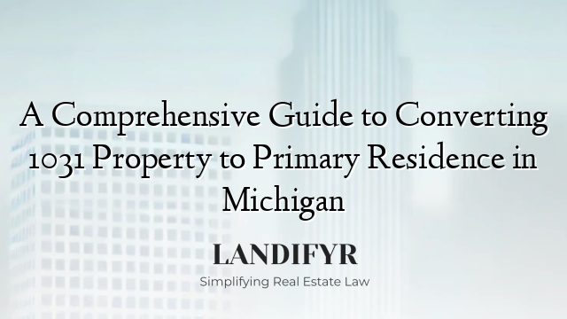 A Comprehensive Guide to Converting 1031 Property to Primary Residence in Michigan