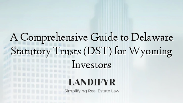 A Comprehensive Guide to Delaware Statutory Trusts (DST) for Wyoming Investors