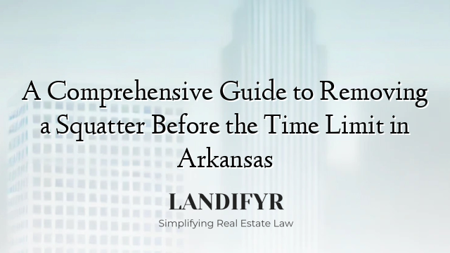 A Comprehensive Guide to Removing a Squatter Before the Time Limit in Arkansas