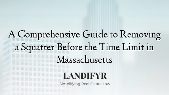 A Comprehensive Guide to Removing a Squatter Before the Time Limit in Massachusetts