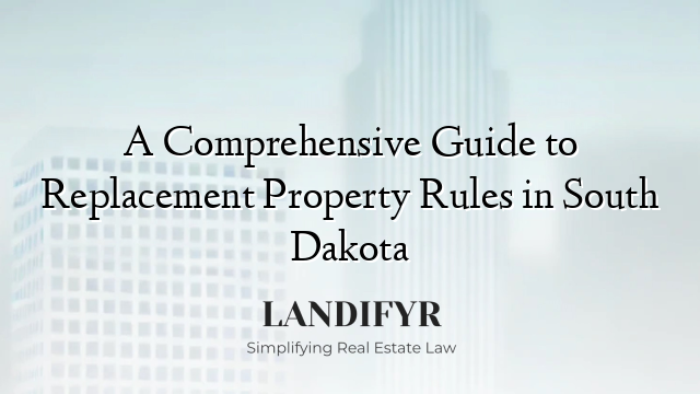 A Comprehensive Guide to Replacement Property Rules in South Dakota