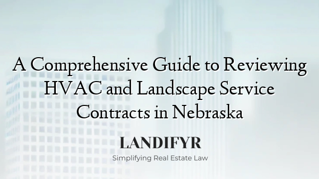 A Comprehensive Guide to Reviewing HVAC and Landscape Service Contracts in Nebraska