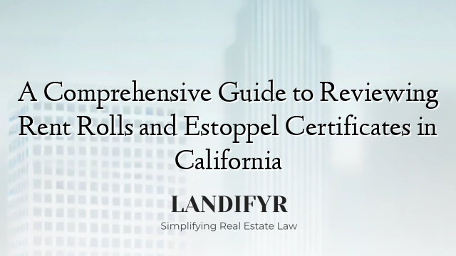 A Comprehensive Guide to Reviewing Rent Rolls and Estoppel Certificates in California