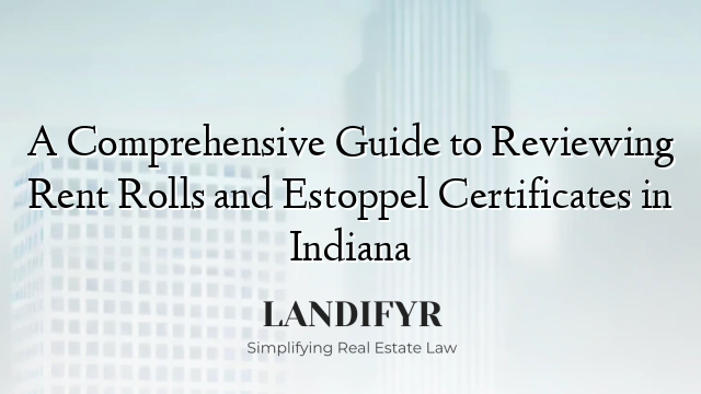A Comprehensive Guide to Reviewing Rent Rolls and Estoppel Certificates in Indiana
