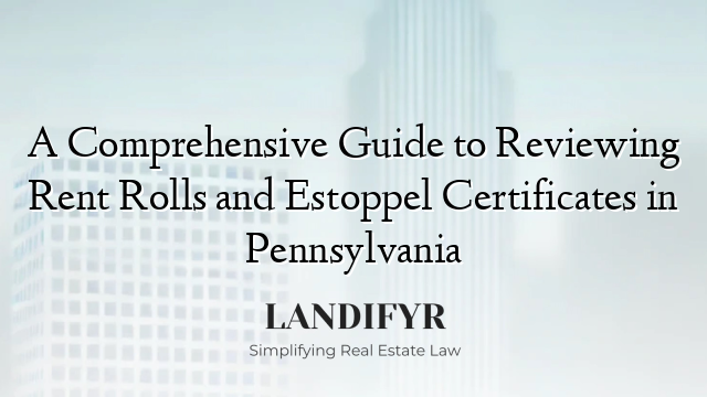 A Comprehensive Guide to Reviewing Rent Rolls and Estoppel Certificates in Pennsylvania