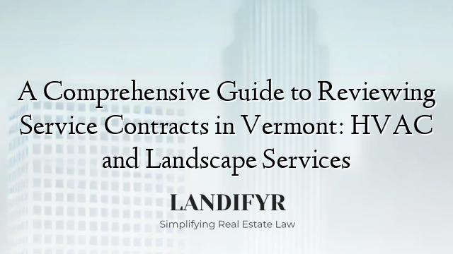 A Comprehensive Guide to Reviewing Service Contracts in Vermont: HVAC and Landscape Services