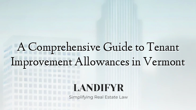 A Comprehensive Guide to Tenant Improvement Allowances in Vermont