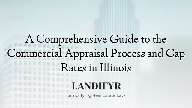 A Comprehensive Guide to the Commercial Appraisal Process and Cap Rates in Illinois