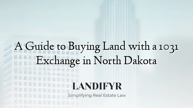 A Guide to Buying Land with a 1031 Exchange in North Dakota