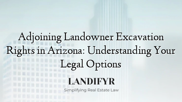 Adjoining Landowner Excavation Rights in Arizona: Understanding Your Legal Options