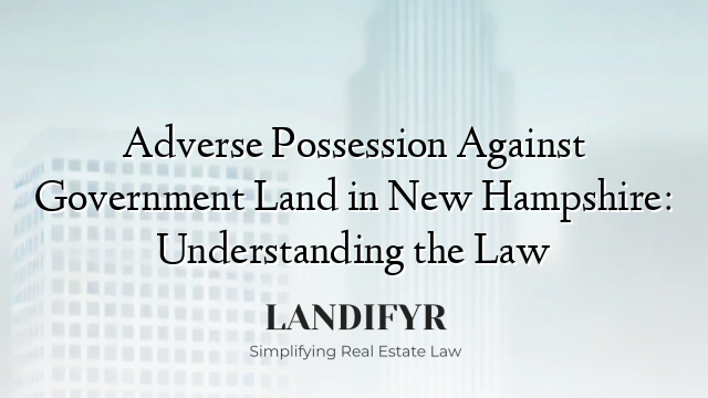 Adverse Possession Against Government Land in New Hampshire: Understanding the Law