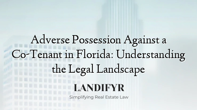Adverse Possession Against a Co-Tenant in Florida: Understanding the Legal Landscape