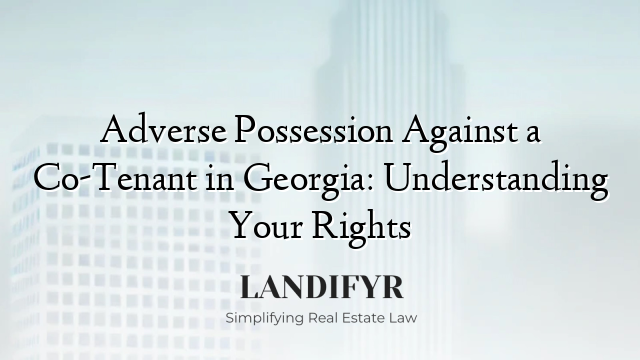 Adverse Possession Against a Co-Tenant in Georgia: Understanding Your Rights