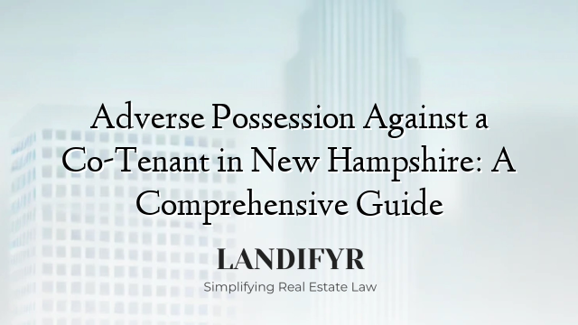 Adverse Possession Against a Co-Tenant in New Hampshire: A Comprehensive Guide