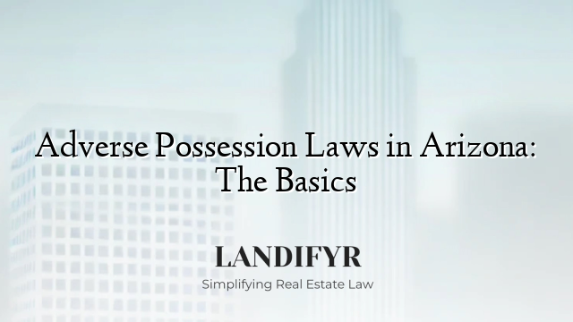 Adverse Possession Laws in Arizona: The Basics