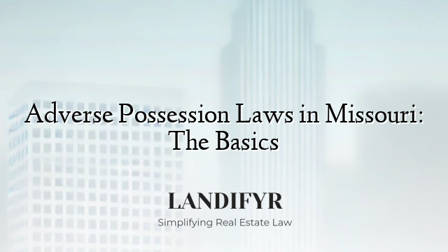 Adverse Possession Laws in Missouri: The Basics