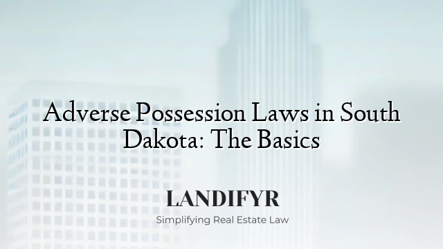 Adverse Possession Laws in South Dakota: The Basics