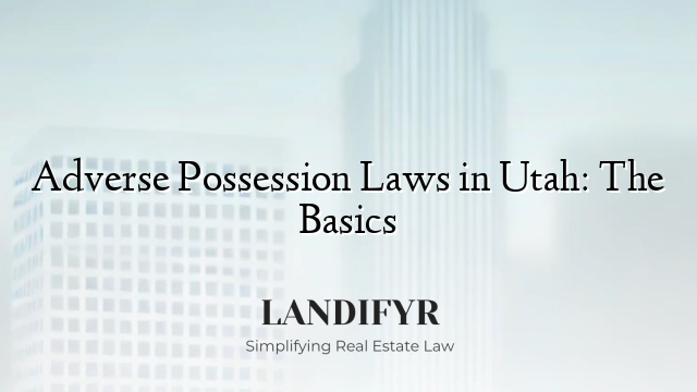 Adverse Possession Laws in Utah: The Basics