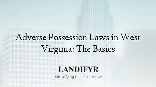 Adverse Possession Laws in West Virginia: The Basics