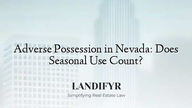 Adverse Possession in Nevada: Does Seasonal Use Count?