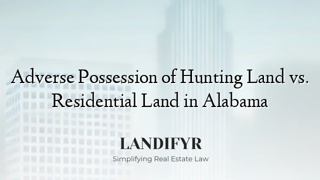 Adverse Possession of Hunting Land vs. Residential Land in Alabama