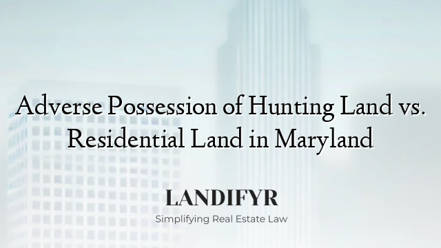 Adverse Possession of Hunting Land vs. Residential Land in Maryland