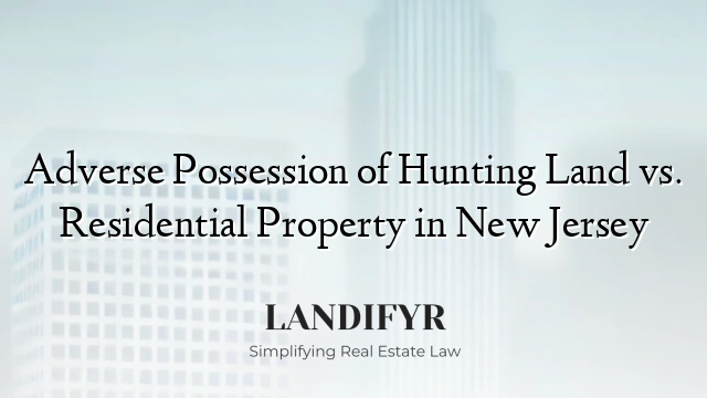 Adverse Possession of Hunting Land vs. Residential Property in New Jersey