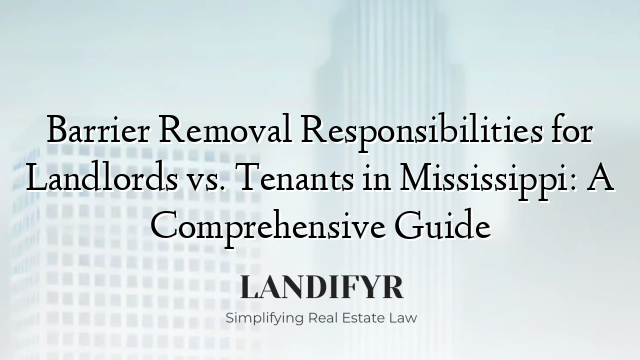 Barrier Removal Responsibilities for Landlords vs. Tenants in Mississippi: A Comprehensive Guide