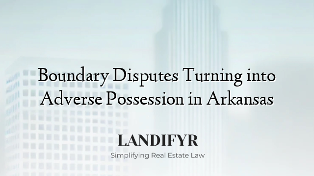 Boundary Disputes Turning into Adverse Possession in Arkansas