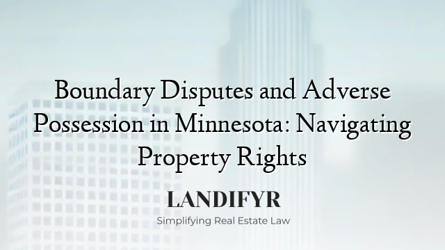 Boundary Disputes and Adverse Possession in Minnesota: Navigating Property Rights