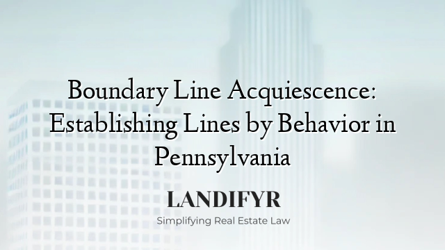 Boundary Line Acquiescence: Establishing Lines by Behavior in Pennsylvania