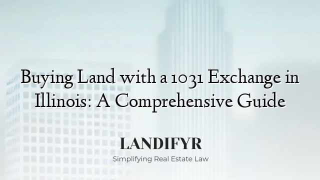 Buying Land with a 1031 Exchange in Illinois: A Comprehensive Guide
