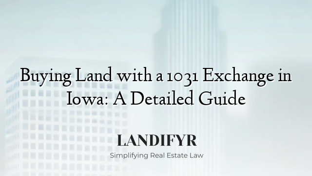 Buying Land with a 1031 Exchange in Iowa: A Detailed Guide