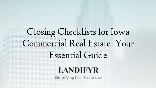 Closing Checklists for Iowa Commercial Real Estate: Your Essential Guide