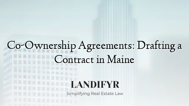 Co-Ownership Agreements: Drafting a Contract in Maine