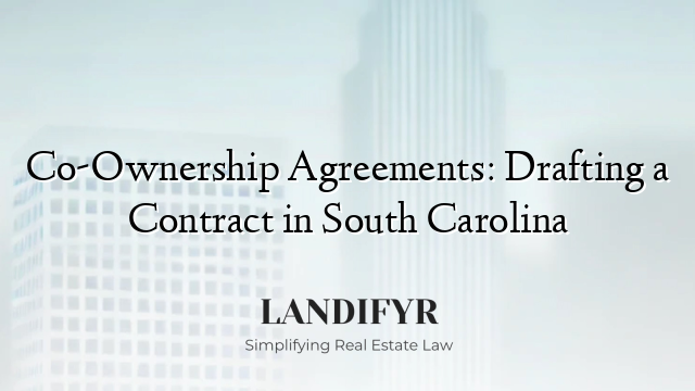Co-Ownership Agreements: Drafting a Contract in South Carolina