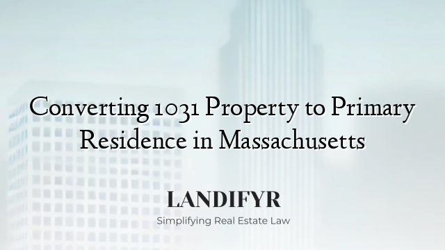 Converting 1031 Property to Primary Residence in Massachusetts